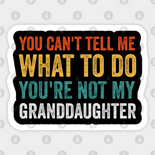 You Cant Tell Me What to Do Youre Not My Granddaughter Sticker by Bourdia Mohemad